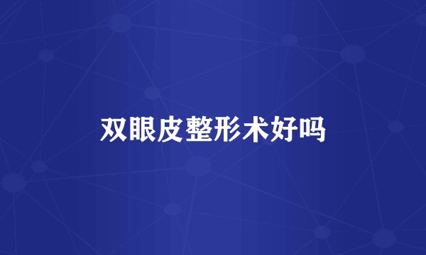 双眼皮整形术好吗