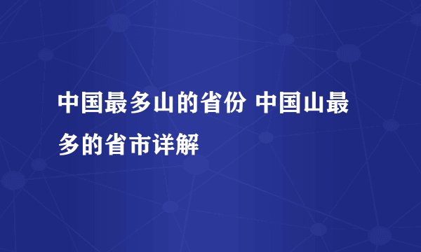 中国最多山的省份 中国山最多的省市详解