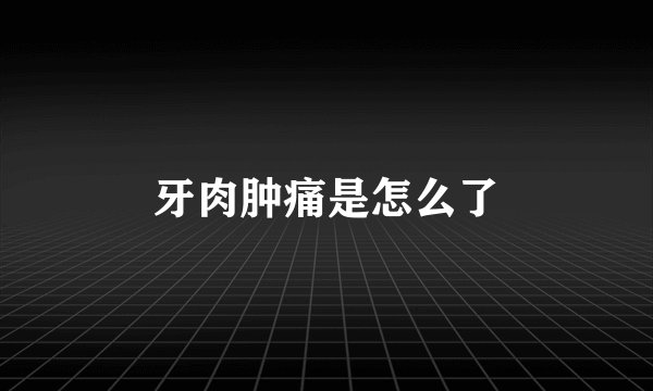 牙肉肿痛是怎么了