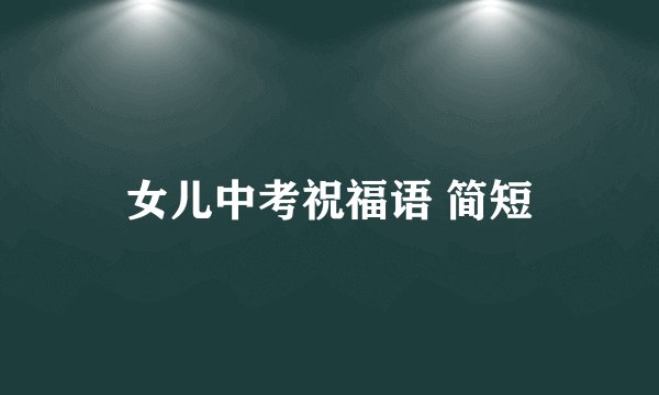 女儿中考祝福语 简短