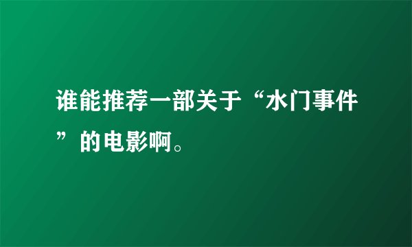 谁能推荐一部关于“水门事件”的电影啊。