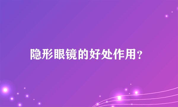 隐形眼镜的好处作用?