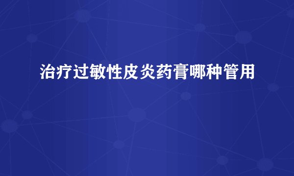 治疗过敏性皮炎药膏哪种管用