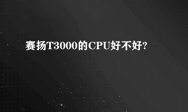 赛扬T3000的CPU好不好?