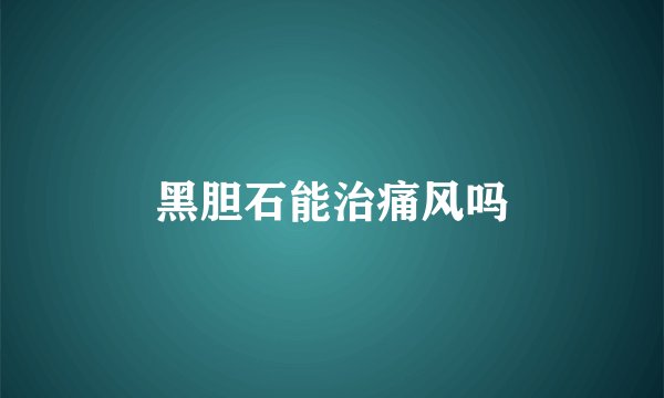 黑胆石能治痛风吗