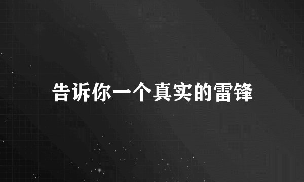 告诉你一个真实的雷锋