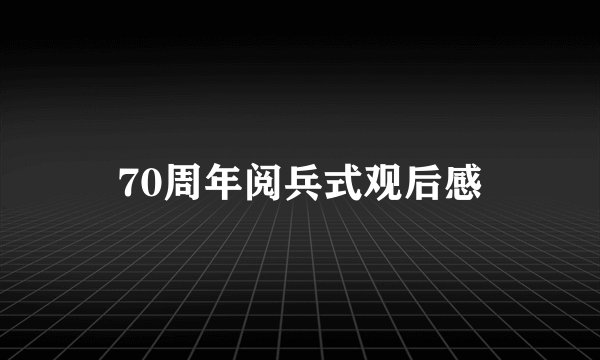 70周年阅兵式观后感
