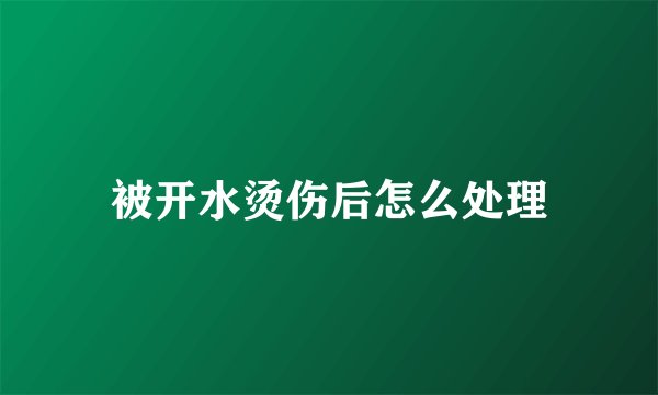 被开水烫伤后怎么处理