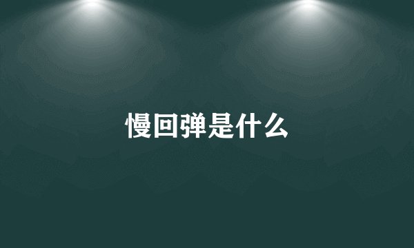 慢回弹是什么