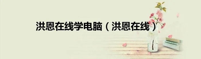 洪恩在线学电脑（洪恩在线）