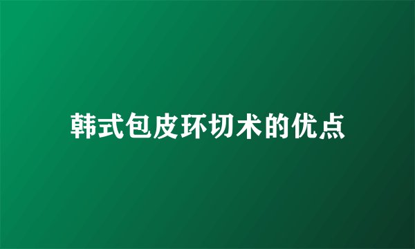 韩式包皮环切术的优点