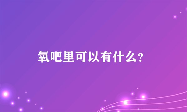 氧吧里可以有什么？