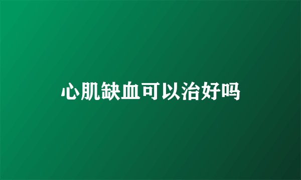心肌缺血可以治好吗