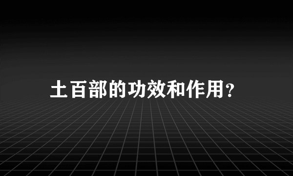 土百部的功效和作用？