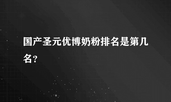 国产圣元优博奶粉排名是第几名？