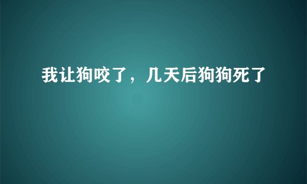 我让狗咬了，几天后狗狗死了