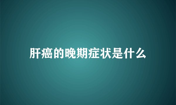 肝癌的晚期症状是什么