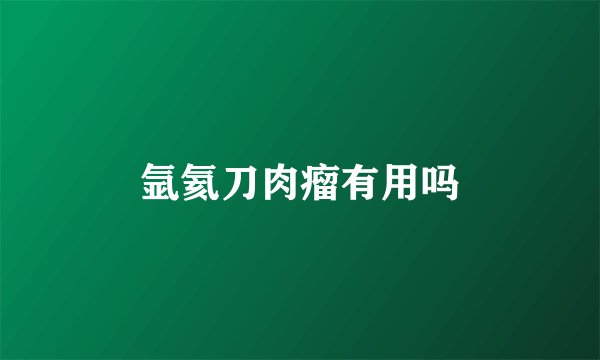 氩氦刀肉瘤有用吗