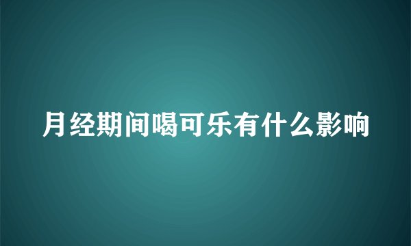 月经期间喝可乐有什么影响