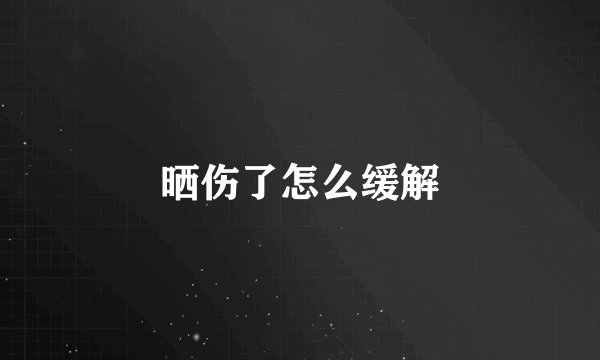 晒伤了怎么缓解