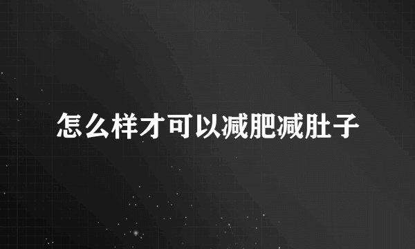 怎么样才可以减肥减肚子