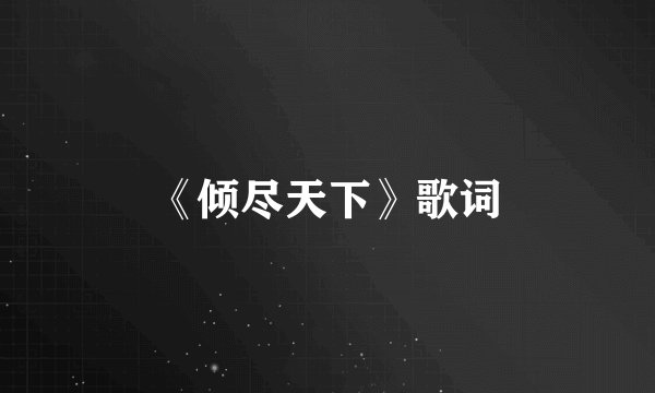 《倾尽天下》歌词