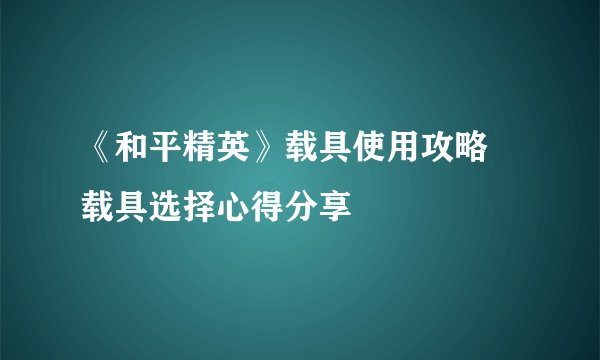 《和平精英》载具使用攻略 载具选择心得分享