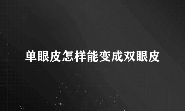 单眼皮怎样能变成双眼皮