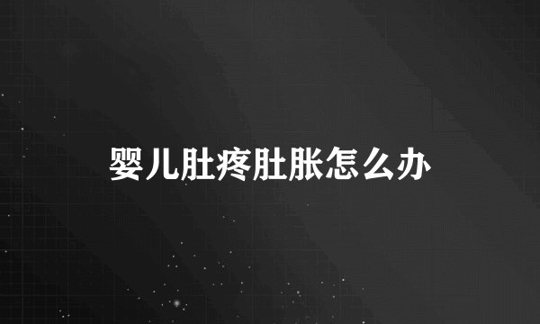 婴儿肚疼肚胀怎么办