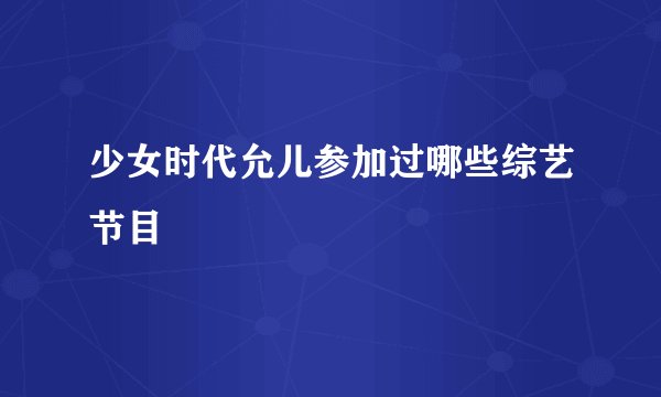 少女时代允儿参加过哪些综艺节目