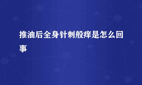 推油后全身针刺般痒是怎么回事