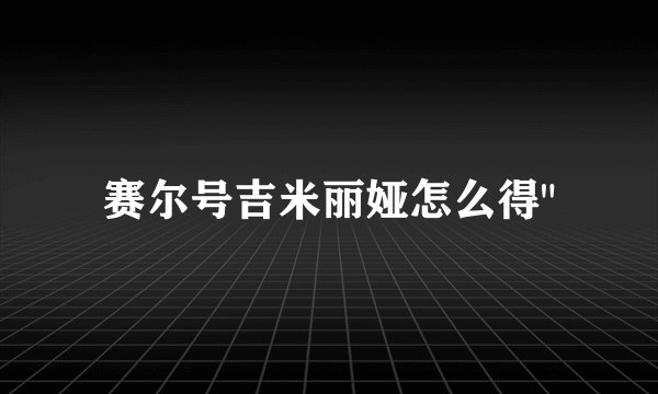 赛尔号吉米丽娅怎么得