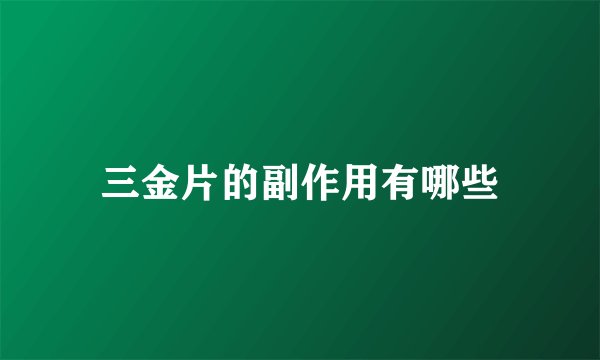 三金片的副作用有哪些