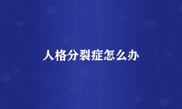 人格分裂症怎么办