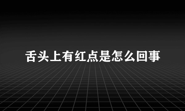舌头上有红点是怎么回事