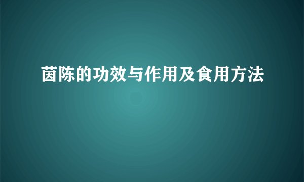茵陈的功效与作用及食用方法