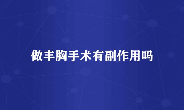 做丰胸手术有副作用吗