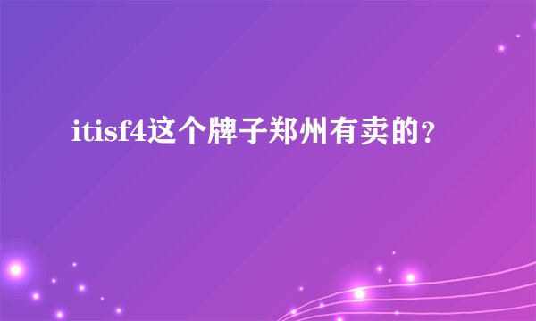 itisf4这个牌子郑州有卖的？
