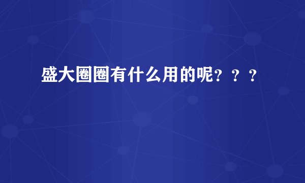 盛大圈圈有什么用的呢？？？