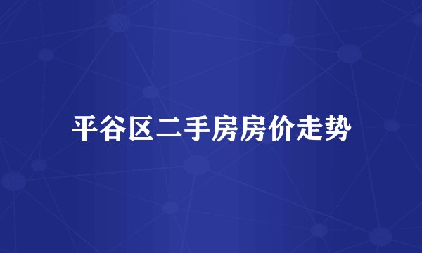 平谷区二手房房价走势
