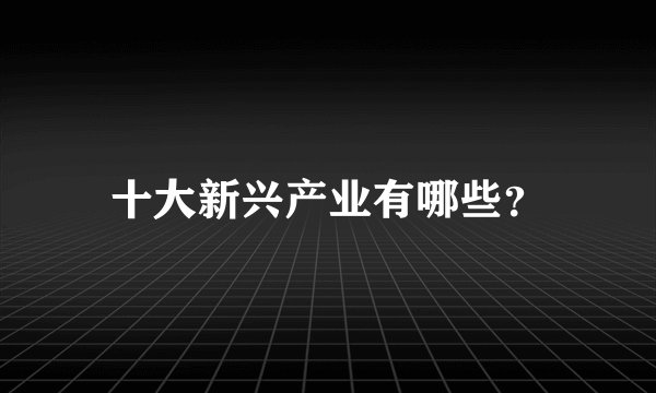 十大新兴产业有哪些?