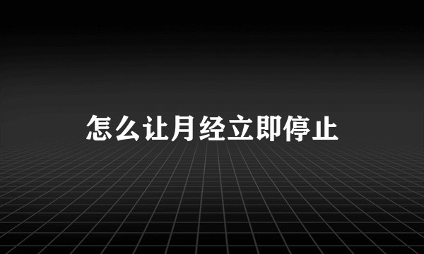 怎么让月经立即停止