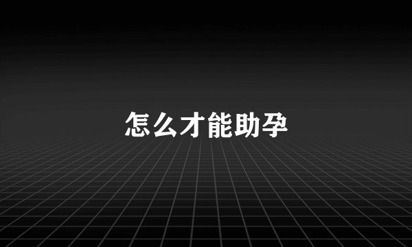 怎么才能助孕
