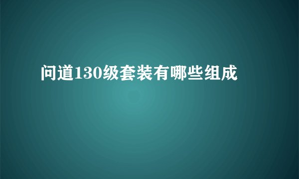 问道130级套装有哪些组成
