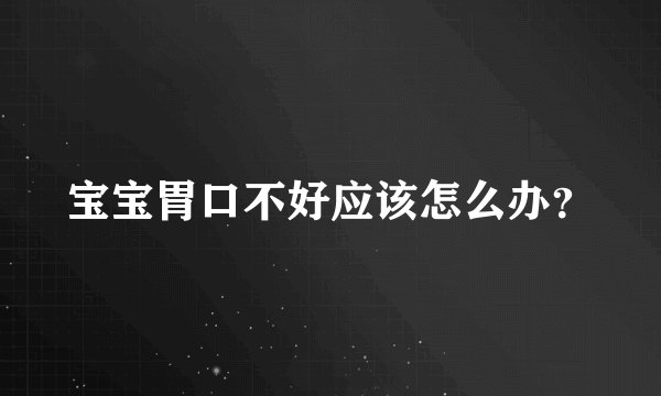 宝宝胃口不好应该怎么办？