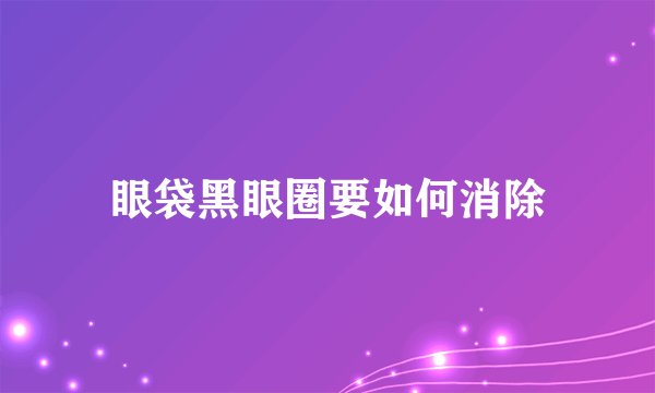 眼袋黑眼圈要如何消除