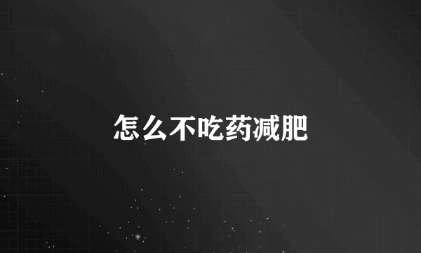 怎么不吃药减肥