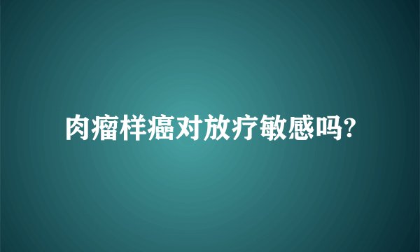 肉瘤样癌对放疗敏感吗?