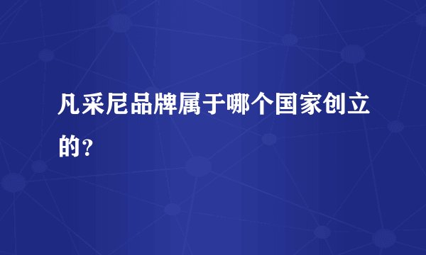 凡采尼品牌属于哪个国家创立的?