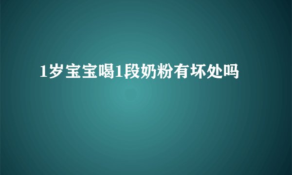 1岁宝宝喝1段奶粉有坏处吗